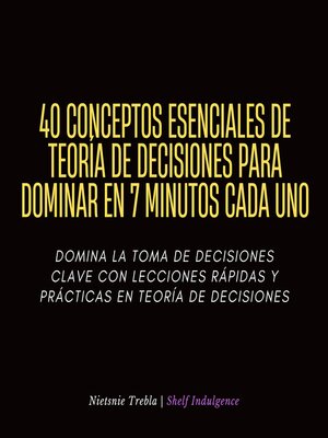cover image of 40 Conceptos Esenciales De Teoría De Decisiones Para Dominar En 7 Minutos Cada Uno